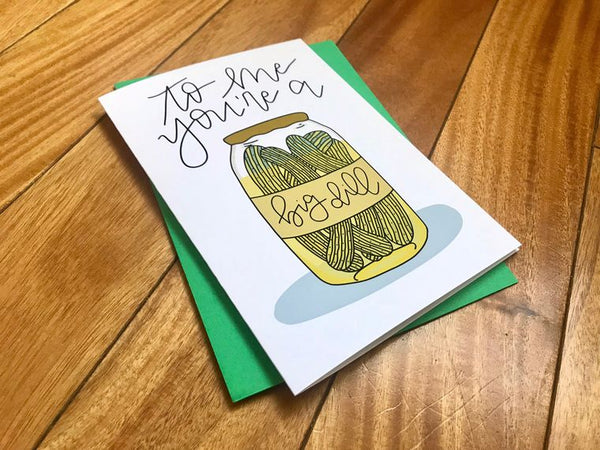 To Me You're a Big Dill Pickle Card by stonedonut design