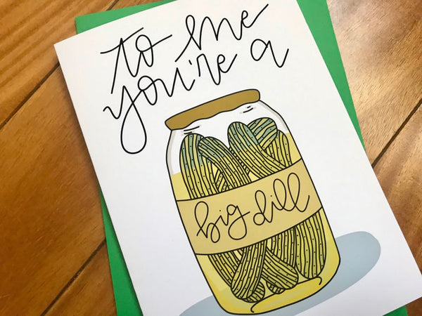 To Me You're a Big Dill Pickle Card by stonedonut design